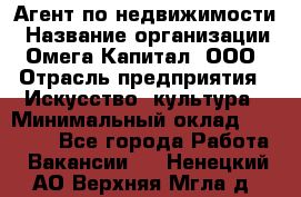 Агент по недвижимости › Название организации ­ Омега-Капитал, ООО › Отрасль предприятия ­ Искусство, культура › Минимальный оклад ­ 45 000 - Все города Работа » Вакансии   . Ненецкий АО,Верхняя Мгла д.